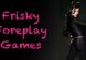 Frisky Foreplay Games